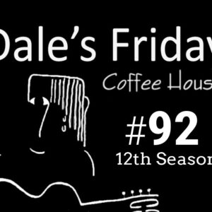 Dale’s Friday Coffee House ~ #92