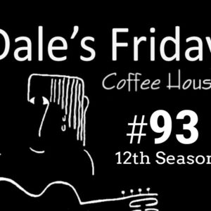 Dale’s Friday Coffee House ~ #93