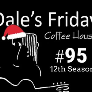 Dale’s Friday Coffee House ~ #95