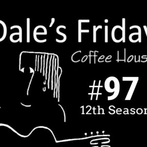 Dale’s Friday Coffee House ~ #97