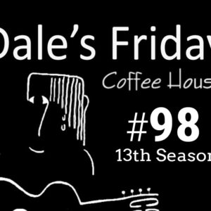 Dale’s Friday Coffee House #98