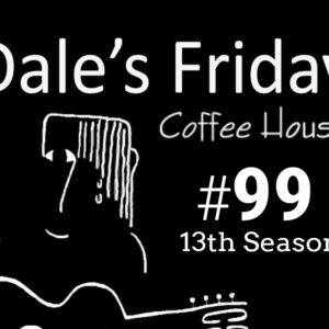 Dale’s Friday Coffee House #99