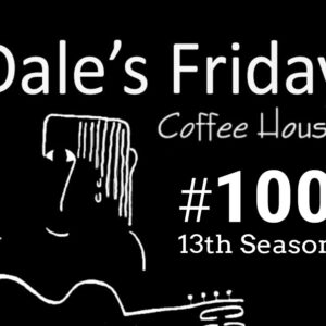 Dale’s Friday Coffee House #100