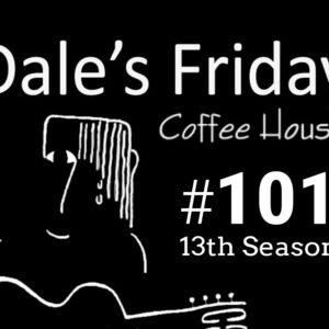 Dale’s Friday Coffee House #101